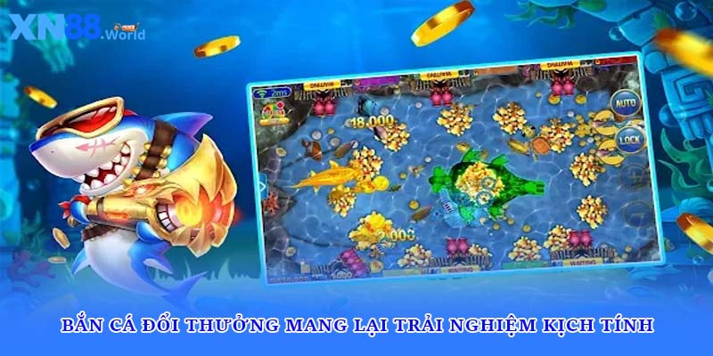 Bắn cá đổi thưởng mang lại trải nghiệm kịch tính