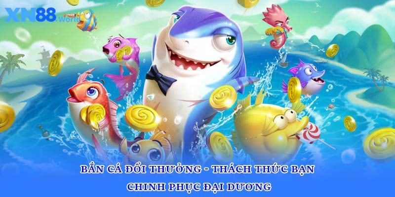 Bắn Cá Đổi Thưởng - Thách Thức Bạn Chinh Phục Đại Dương