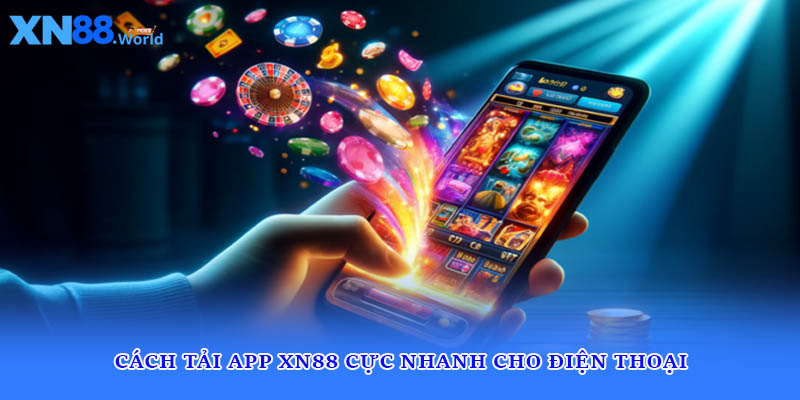 Cách tải app XN88 cực nhanh cho điện thoại