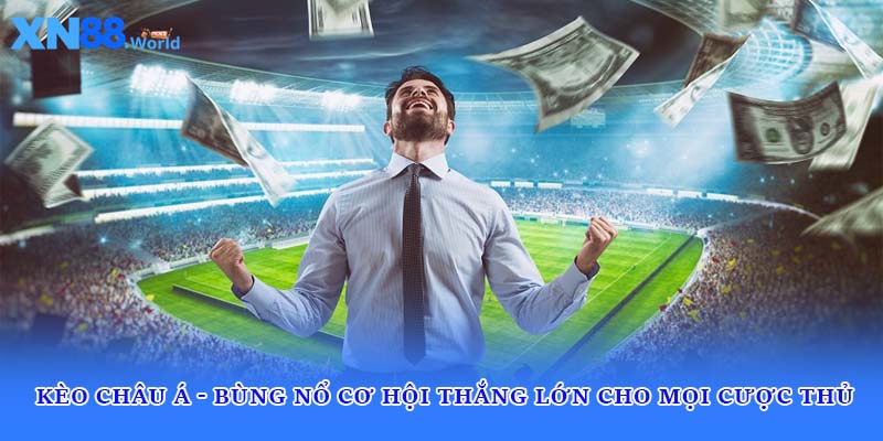 Kèo Châu Á - Bùng Nổ Cơ Hội Thắng Lớn Cho Mọi Cược Thủ