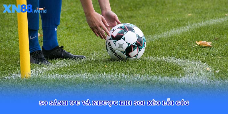 So sánh ưu và nhược khi soi kèo lỗi góc