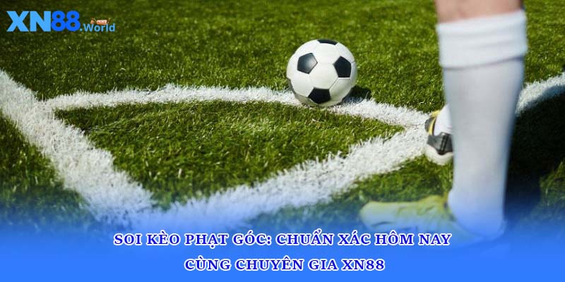 Soi Kèo Phạt Góc Chuẩn Xác Hôm Nay Cùng Chuyên Gia XN88
